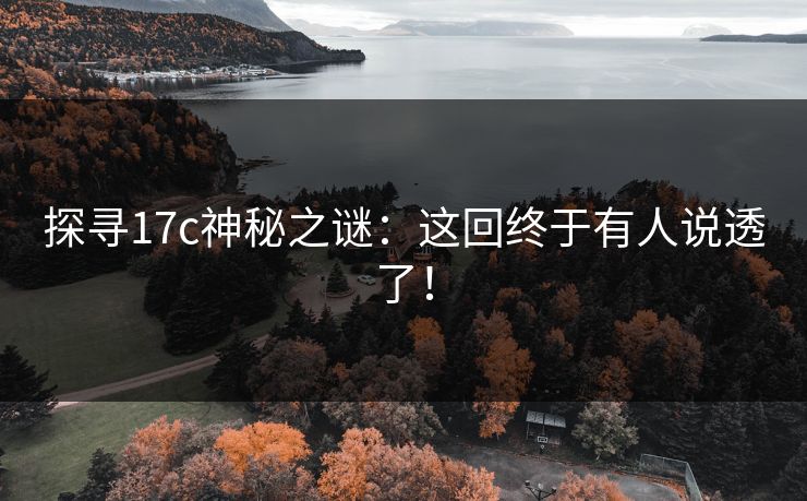 探寻<strong>17C</strong>神秘之谜：这回终于有人说透了！
